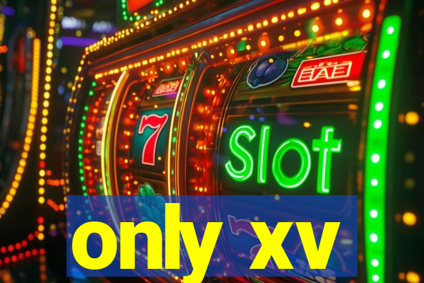 only xv